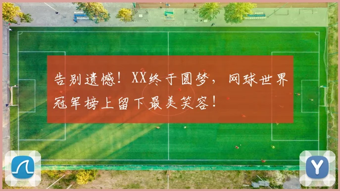 告别遗憾!XX终于圆梦,网球世界冠军榜上留下最美笑容!