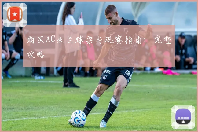 购买AC米兰球票与观赛指南:完整攻略