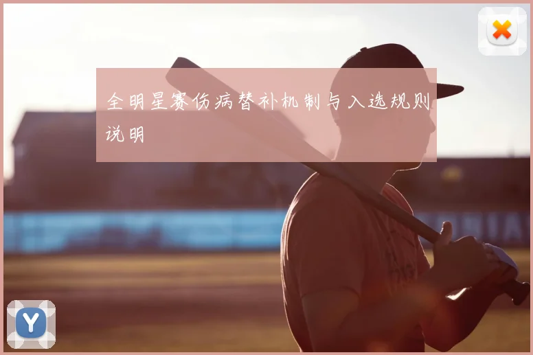 全明星赛伤病替补机制与入选规则说明