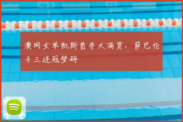 澳网女单凯斯首夺大满贯，萨巴伦卡三连冠梦碎
