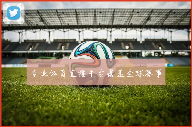 专业体育直播平台覆盖全球赛事