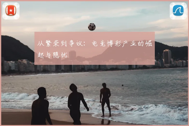 从繁荣到争议：电竞博彩产业的崛起与隐忧