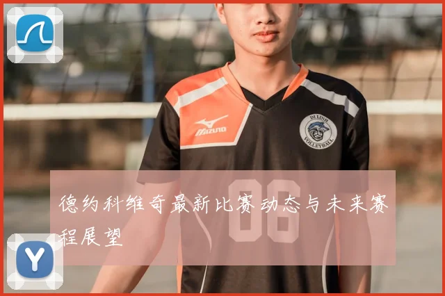 德约科维奇最新比赛动态与未来赛程展望