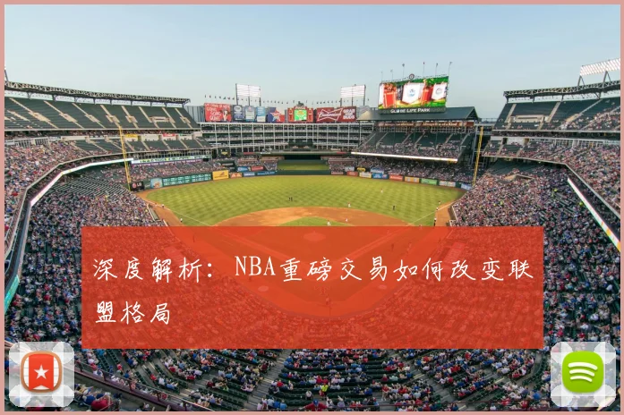 深度解析:NBA重磅交易如何改变联盟格局