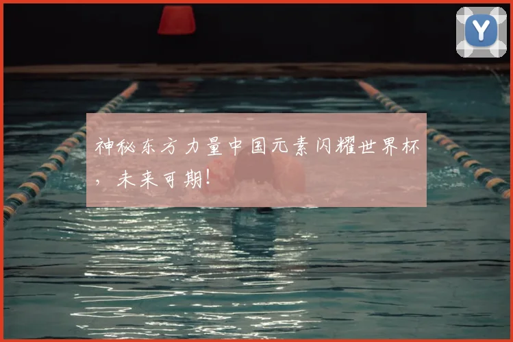 神秘东方力量中国元素闪耀世界杯,未来可期!