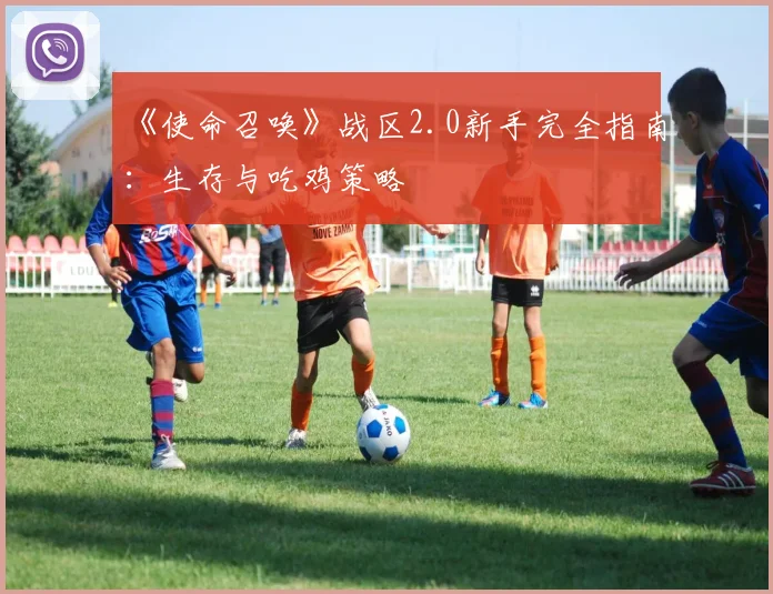 《使命召唤》战区2.0新手完全指南：生存与吃鸡策略