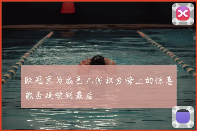 欧冠黑马成色几何积分榜上的惊喜能否延续到最后