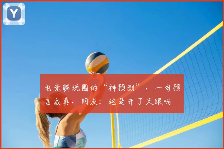 电竞解说圈的“神预测”,一句预言成真,网友:这是开了天眼吗