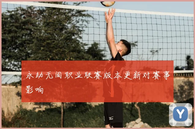 永劫无间职业联赛版本更新对赛事影响