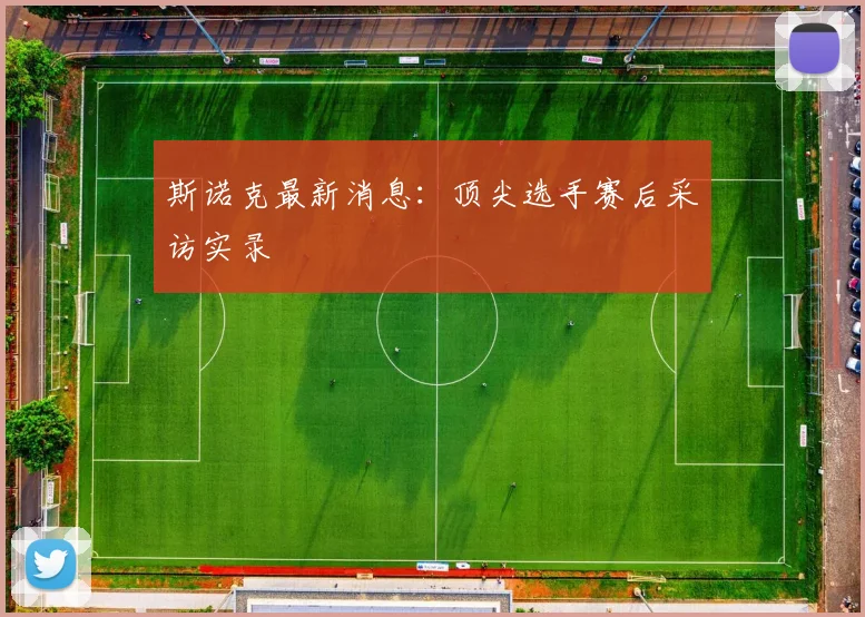 斯诺克最新消息:顶尖选手赛后采访实录