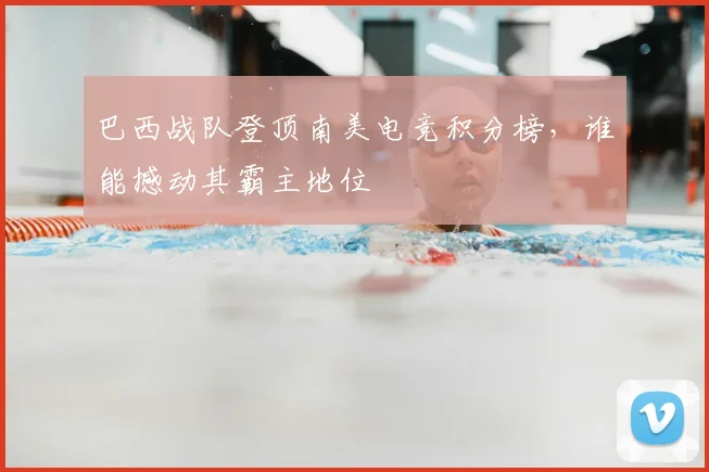 巴西战队登顶南美电竞积分榜,谁能撼动其霸主地位